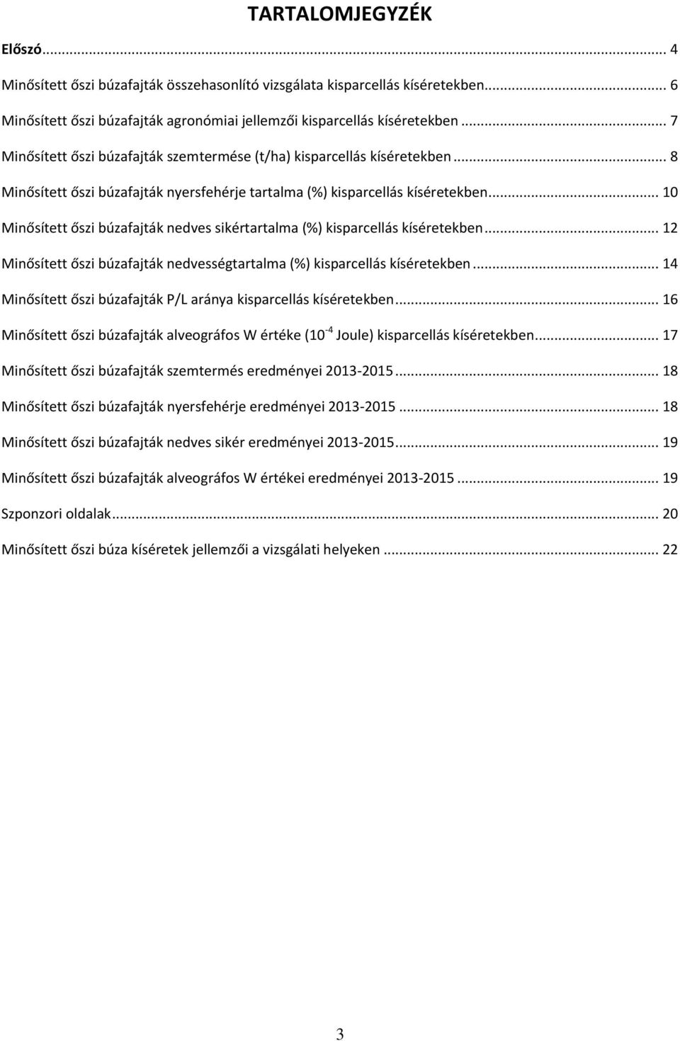 .. 10 Minősített őszi búzafajták nedves sikértartalma (%) kisparcellás kíséretekben... 12 Minősített őszi búzafajták nedvességtartalma (%) kisparcellás kíséretekben.