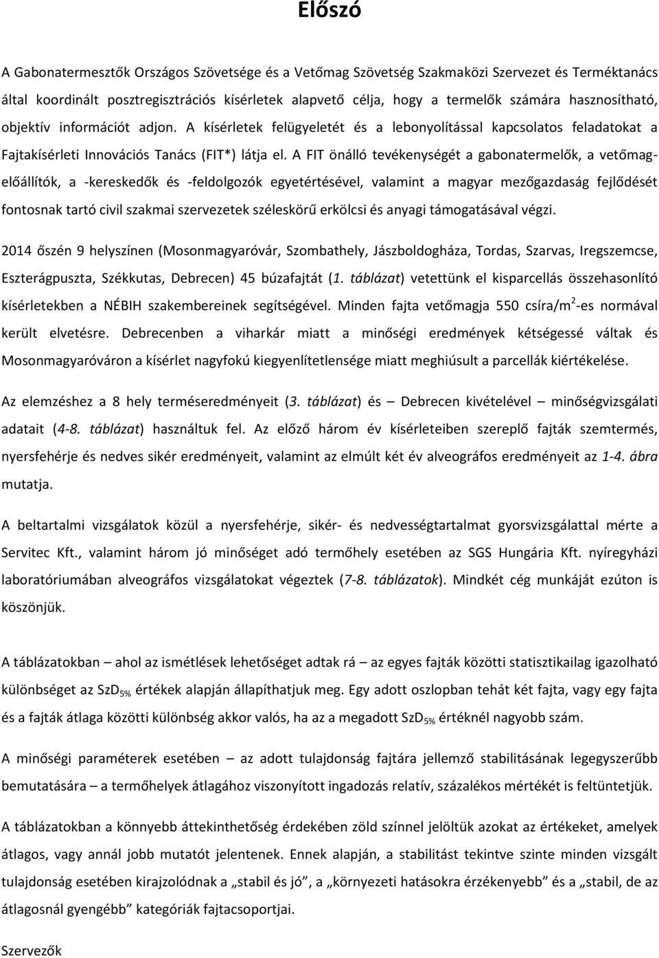 A FIT önálló tevékenységét a gabonatermelők, a vetőmagelőállítók, a -kereskedők és -feldolgozók egyetértésével, valamint a magyar mezőgazdaság fejlődését fontosnak tartó civil szakmai szervezetek