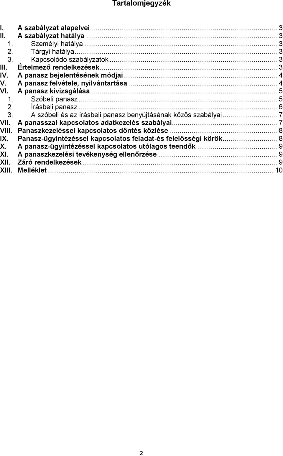 A szóbeli és az írásbeli panasz benyújtásának közös szabályai... 7 VII. A panasszal kapcsolatos adatkezelés szabályai... 7 VIII. Panaszkezeléssel kapcsolatos döntés közlése... 8 IX.