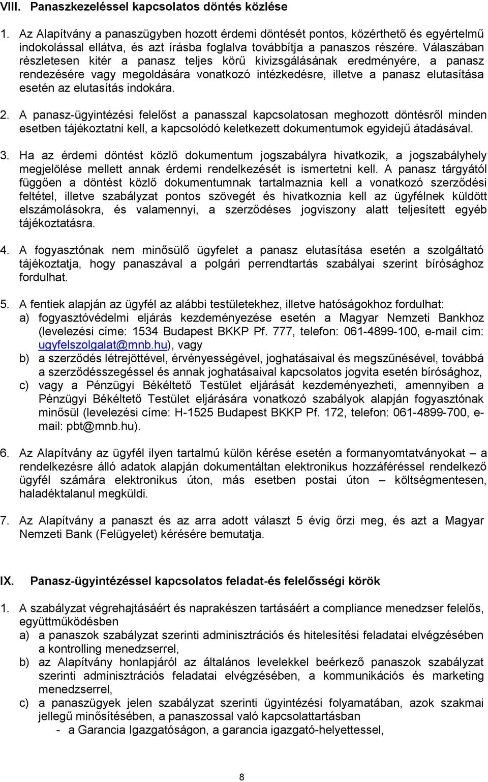 Válaszában részletesen kitér a panasz teljes körű kivizsgálásának eredményére, a panasz rendezésére vagy megoldására vonatkozó intézkedésre, illetve a panasz elutasítása esetén az elutasítás indokára.