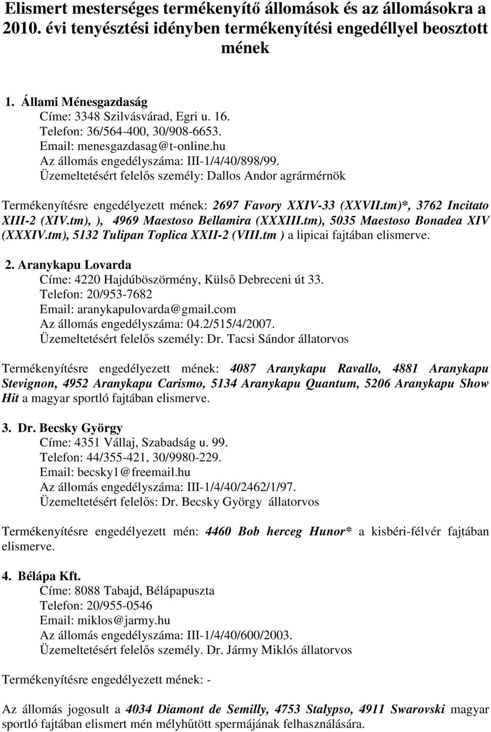 Üzemeltetésért felelős személy: Dallos Andor agrármérnök Termékenyítésre engedélyezett mének: 2697 Favory XXIV-33 (XXVII.tm)*, 3762 Incitato XIII-2 (XIV.tm), ), 4969 Maestoso Bellamira (XXXIII.