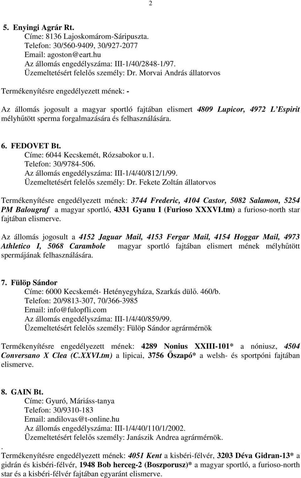 6. FEDOVET Bt. Címe: 6044 Kecskemét, Rózsabokor u.1. Telefon: 30/9784-506. Az állomás engedélyszáma: III-1/4/40/812/1/99. Üzemeltetésért felelős személy: Dr.