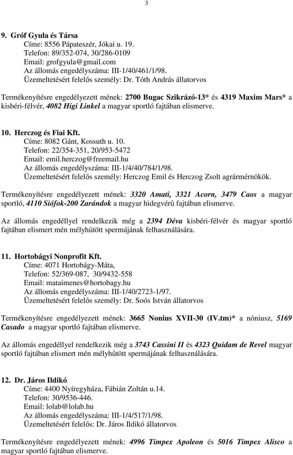 Tóth András állatorvos Termékenyítésre engedélyezett mének: 2700 Bugac Szikrázó-13* és 4319 Maxim Mars* a kisbéri-félvér, 4082 Higi Linkel a magyar sportló fajtában elismerve. 10. Herczog és Fiai Kft.