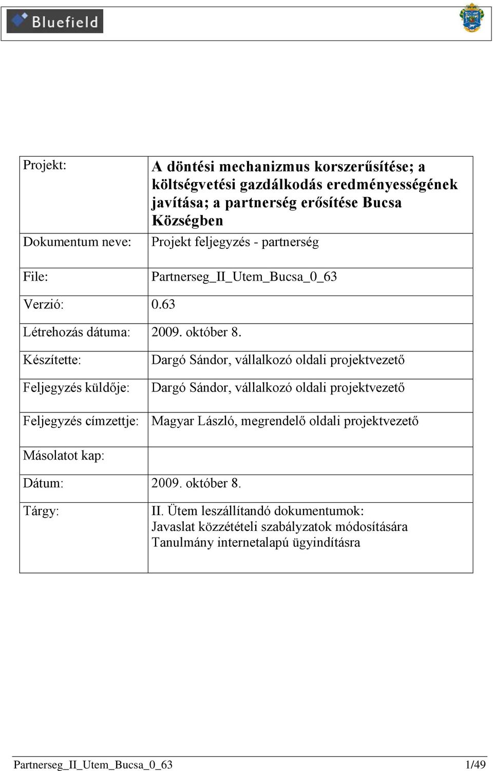 Készítette: Feljegyzés küldője: Dargó Sándor, vállalkozó oldali projektvezető Dargó Sándor, vállalkozó oldali projektvezető Feljegyzés címzettje: Magyar László,