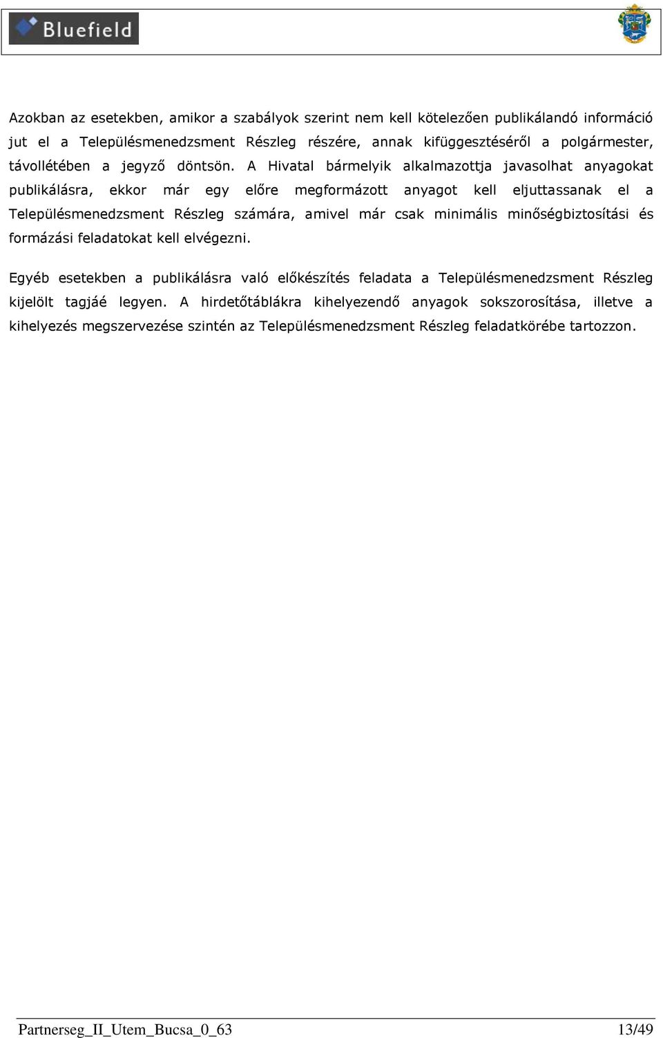 A Hivatal bármelyik alkalmazottja javasolhat anyagokat publikálásra, ekkor már egy előre megformázott anyagot kell eljuttassanak el a Településmenedzsment Részleg számára, amivel már csak