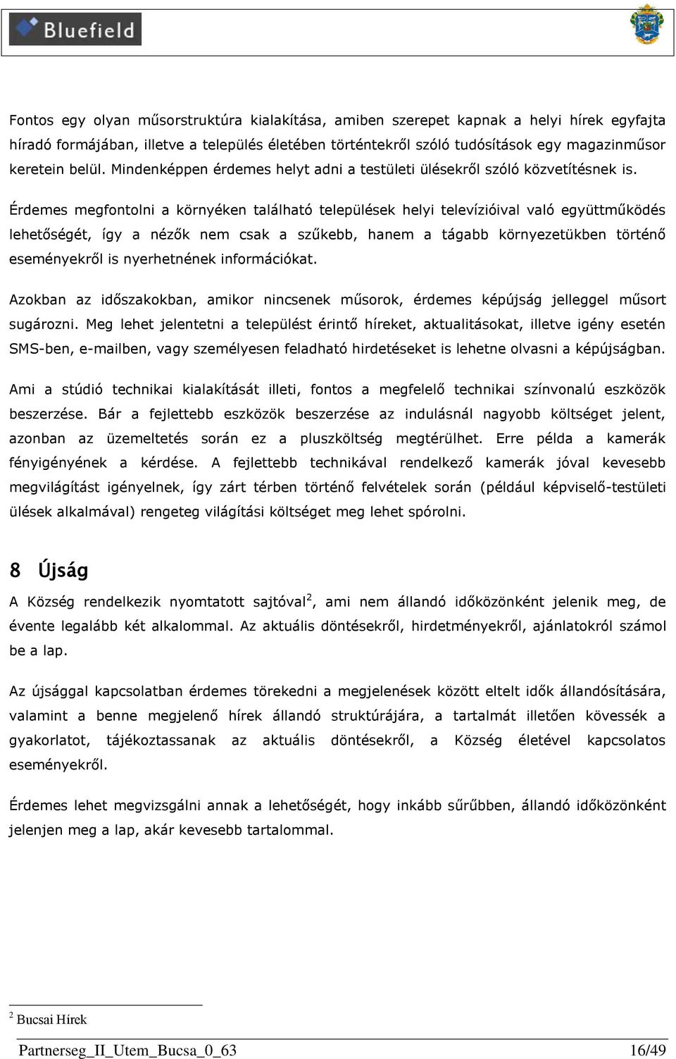 Érdemes megfontolni a környéken található települések helyi televízióival való együttműködés lehetőségét, így a nézők nem csak a szűkebb, hanem a tágabb környezetükben történő eseményekről is