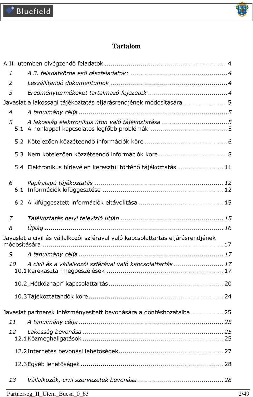 .. 5 5.2 Kötelezően közzéteendő információk köre... 6 5.3 Nem kötelezően közzéteendő információk köre... 8 5.4 Elektronikus hírlevélen keresztül történő tájékoztatás... 11 6 Papíralapú tájékoztatás.