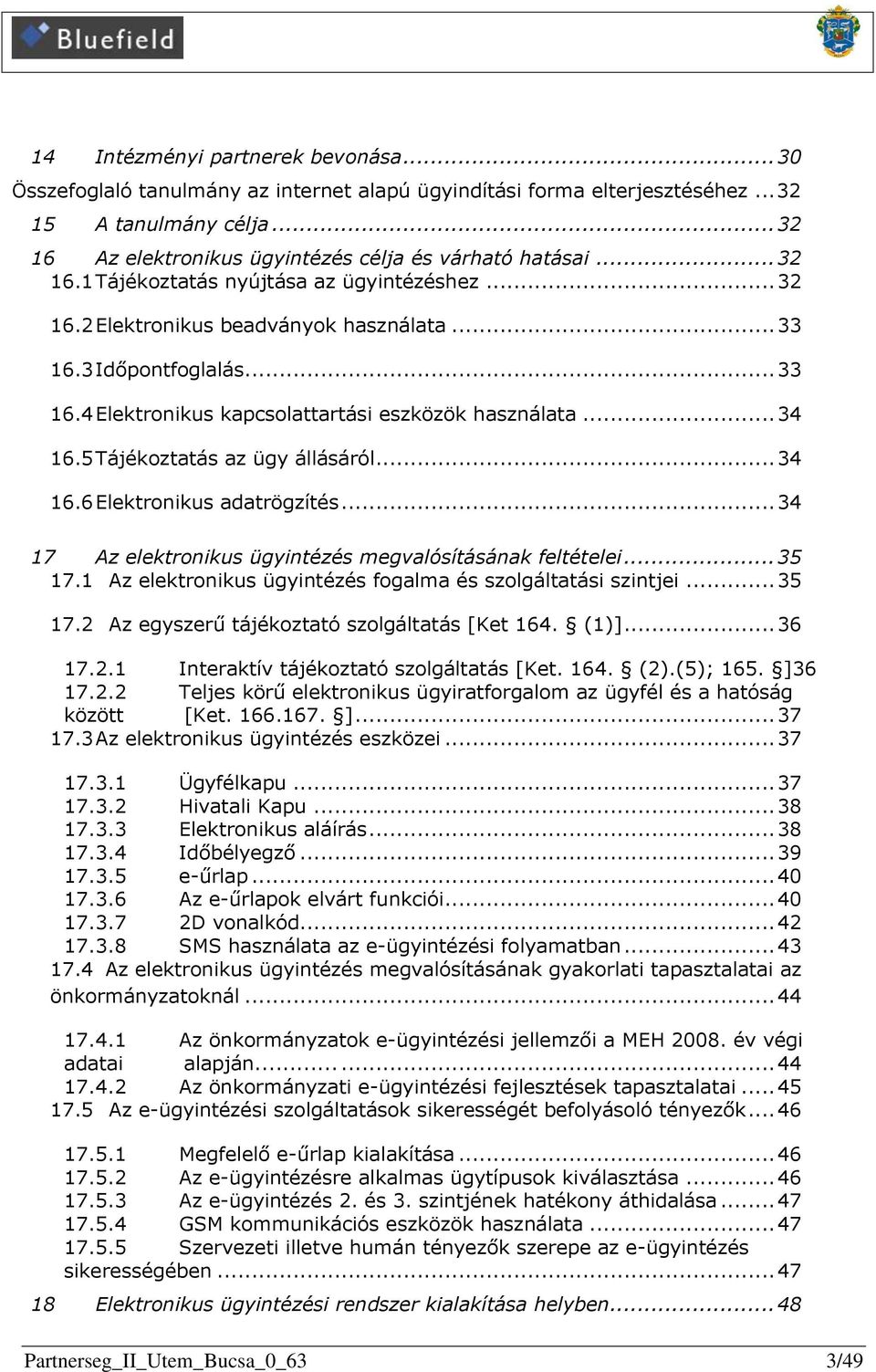 3 Időpontfoglalás... 33 16.4 Elektronikus kapcsolattartási eszközök használata... 34 16.5 Tájékoztatás az ügy állásáról... 34 16.6 Elektronikus adatrögzítés.