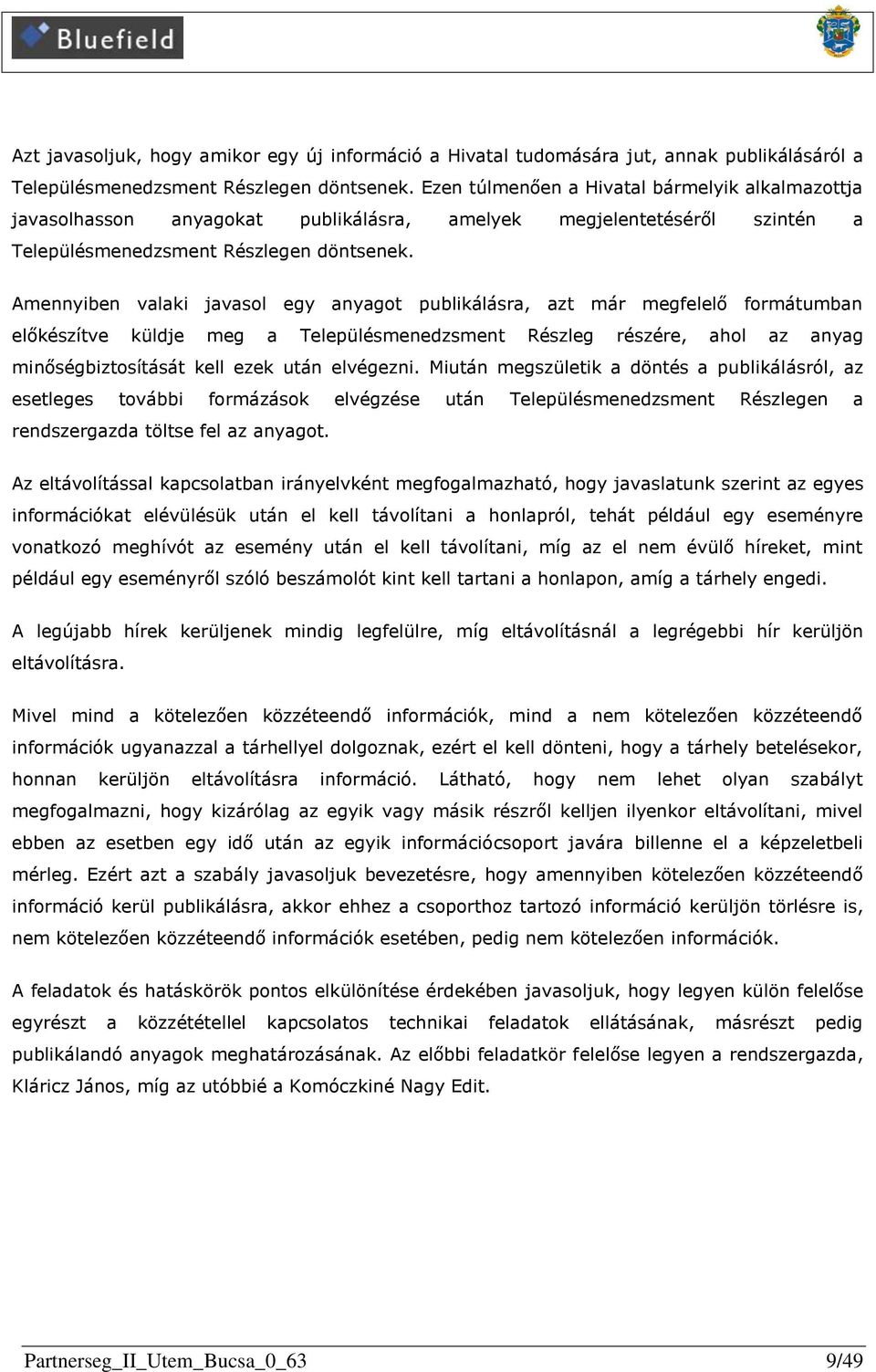 Amennyiben valaki javasol egy anyagot publikálásra, azt már megfelelő formátumban előkészítve küldje meg a Településmenedzsment Részleg részére, ahol az anyag minőségbiztosítását kell ezek után