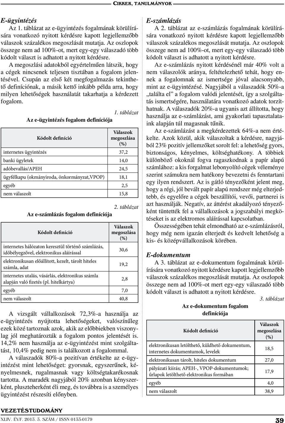 A megoszlási adatokból egyértelműen látszik, hogy a cégek nincsenek teljesen tisztában a fogalom jelentésével.