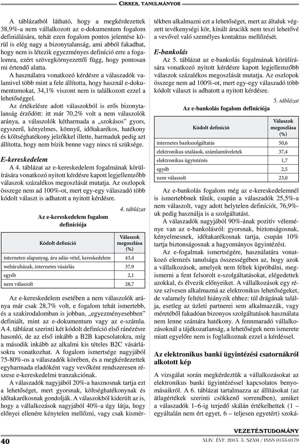 A használatra vonatkozó kérdésre a válaszadók valamivel több mint a fele állította, hogy használ e-dokumentumokat, 34,1% viszont nem is találkozott ezzel a lehetőséggel.