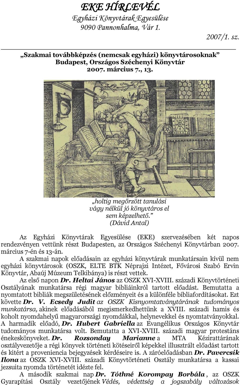 A szakmai napok előadásain az egyházi könyvtárak munkatársain kívül nem egyházi könyvtárosok (OSZK, ELTE BTK Néprajzi Intézet, Fővárosi Szabó Ervin Könyvtár, Abaúj Múzeum Telkibánya) is részt vettek.