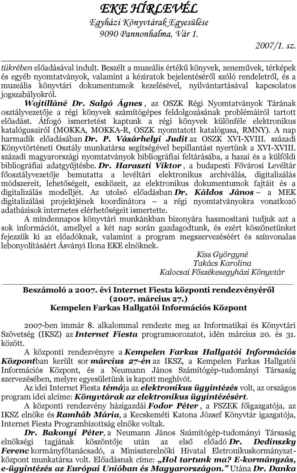 nyilvántartásával kapcsolatos jogszabályokról. Wojtilláné Dr. Salgó Ágnes, az OSZK Régi Nyomtatványok Tárának osztályvezetője a régi könyvek számítógépes feldolgozásának problémáiról tartott előadást.