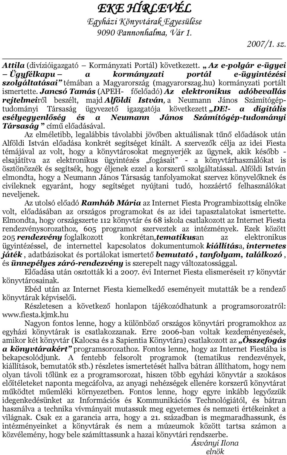 Jancsó Tamás (APEH- főelőadó) Az elektronikus adóbevallás rejtelmeiről beszélt, majd Alföldi István, a Neumann János Számítógéptudományi Társaság ügyvezető igazgatója következett DE!