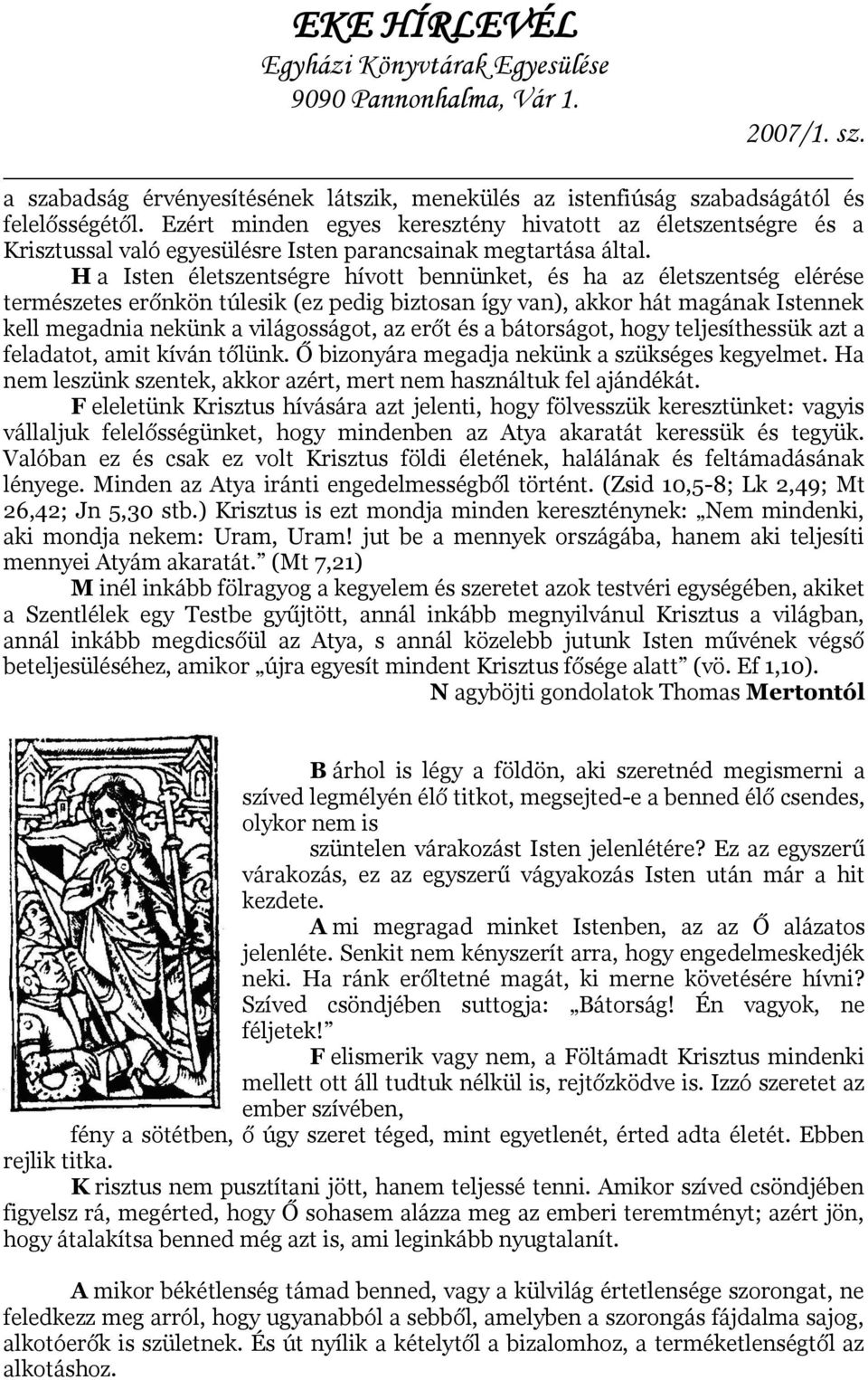 H a Isten életszentségre hívott bennünket, és ha az életszentség elérése természetes erőnkön túlesik (ez pedig biztosan így van), akkor hát magának Istennek kell megadnia nekünk a világosságot, az