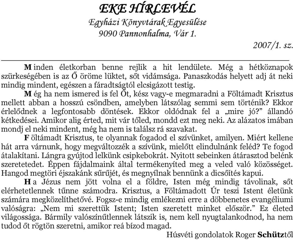 M ég ha nem ismered is fel Őt, kész vagy-e megmaradni a Föltámadt Krisztus mellett abban a hosszú csöndben, amelyben látszólag semmi sem történik? Ekkor érlelődnek a legfontosabb döntések.