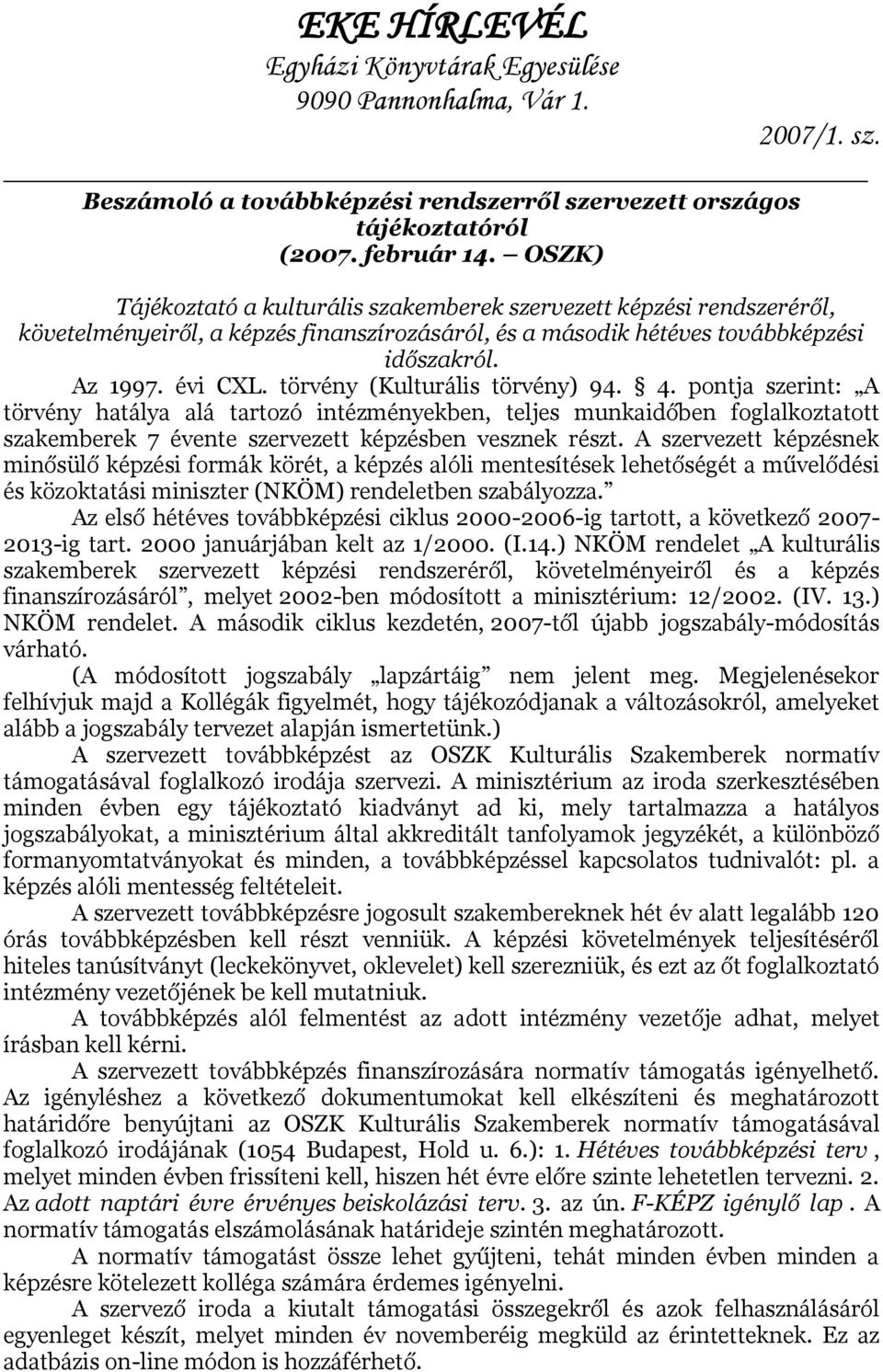 törvény (Kulturális törvény) 94. 4. pontja szerint: A törvény hatálya alá tartozó intézményekben, teljes munkaidőben foglalkoztatott szakemberek 7 évente szervezett képzésben vesznek részt.