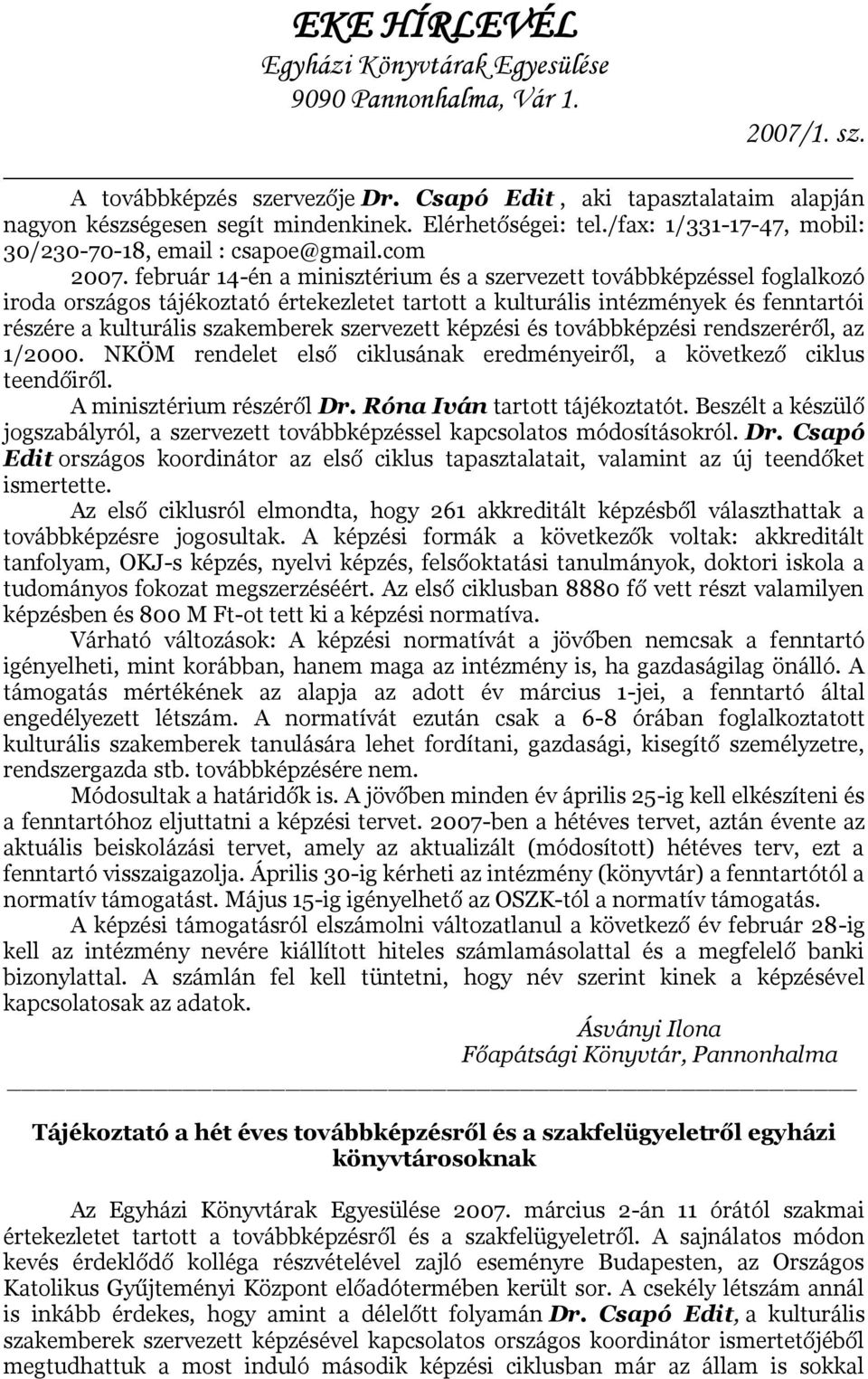 szervezett képzési és továbbképzési rendszeréről, az 1/2000. NKÖM rendelet első ciklusának eredményeiről, a következő ciklus teendőiről. A minisztérium részéről Dr. Róna Iván tartott tájékoztatót.