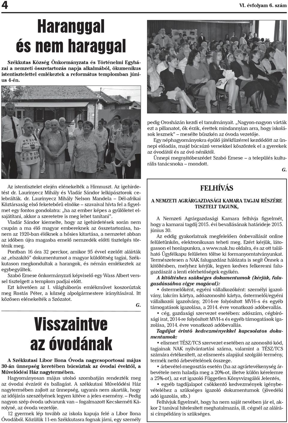 4-én. pedig Orosházán kezdi el tanulmányait. Nagyon-nagyon várták ezt a pillanatot, ők érzik, érettek mindannyian arra, hogy iskolások lesznek mesélte büszkén az óvoda vezetője.