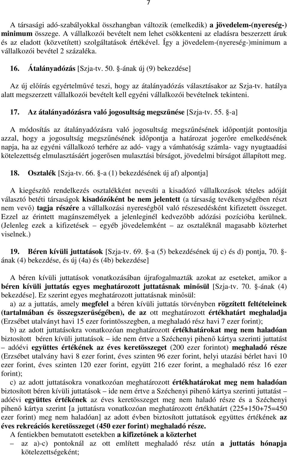 Átalányadózás [Szja-tv. 50. -ának új (9) bekezdése] Az új előírás egyértelművé teszi, hogy az átalányadózás választásakor az Szja-tv.