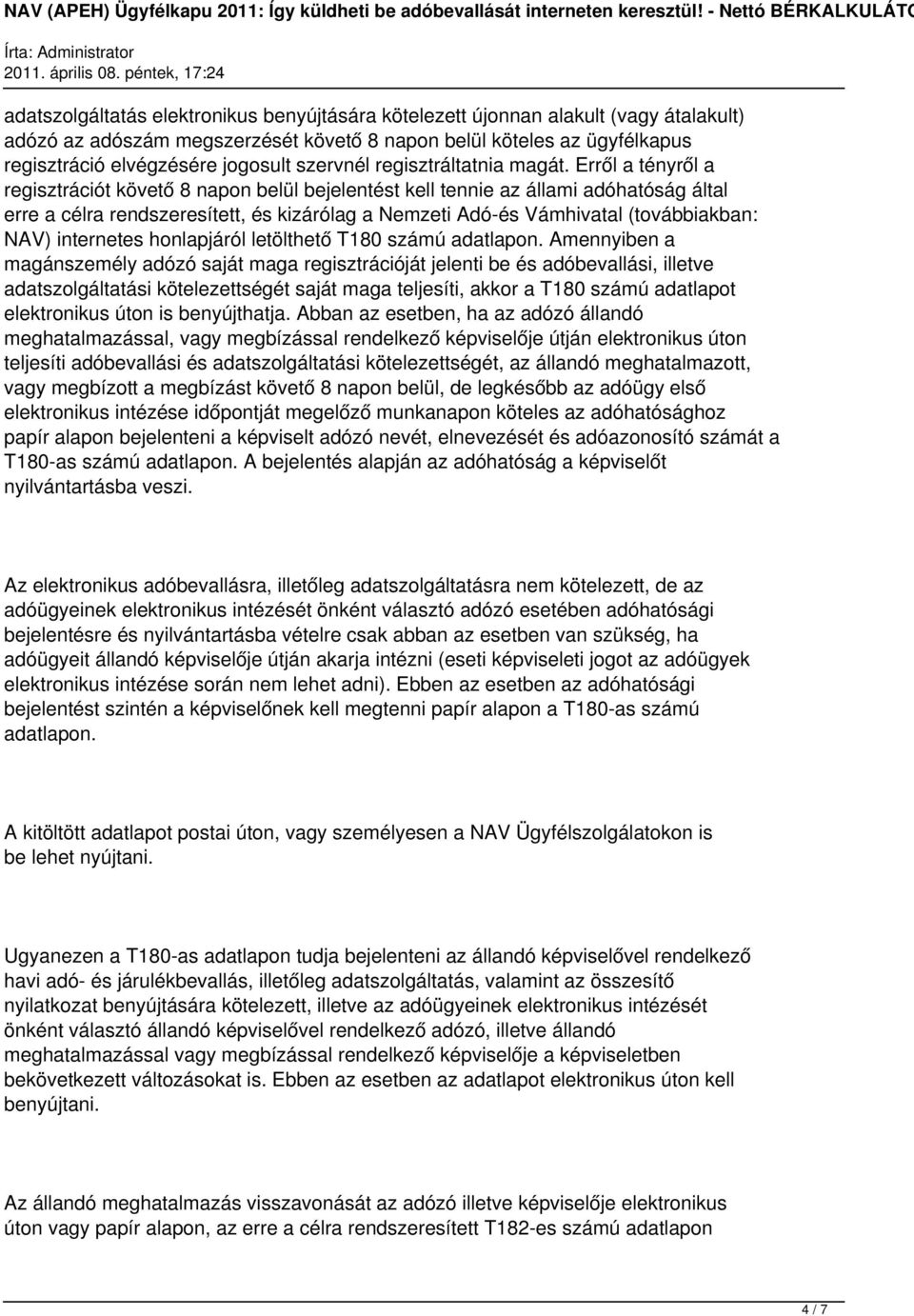 Erről a tényről a regisztrációt követő 8 napon belül bejelentést kell tennie az állami adóhatóság által erre a célra rendszeresített, és kizárólag a Nemzeti Adó-és Vámhivatal (továbbiakban: NAV)