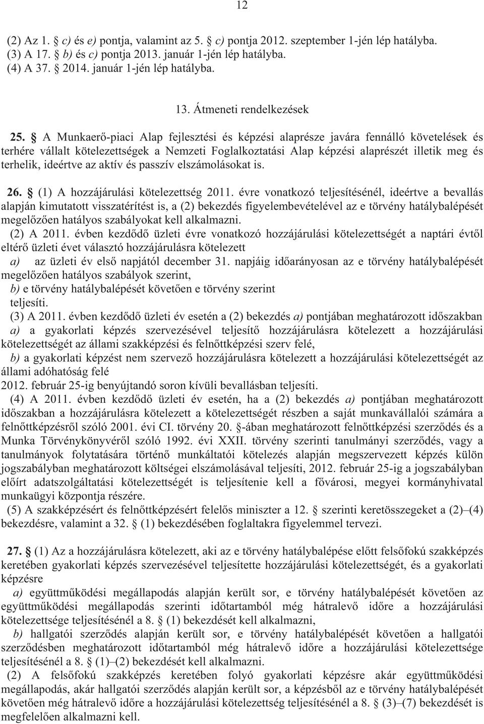 A Munkaer -piaci Alap fejlesztési és képzési alaprésze javára fennálló követelések és terhére vállalt kötelezettségek a Nemzeti Foglalkoztatási Alap képzési alaprészét illetik meg és terhelik,