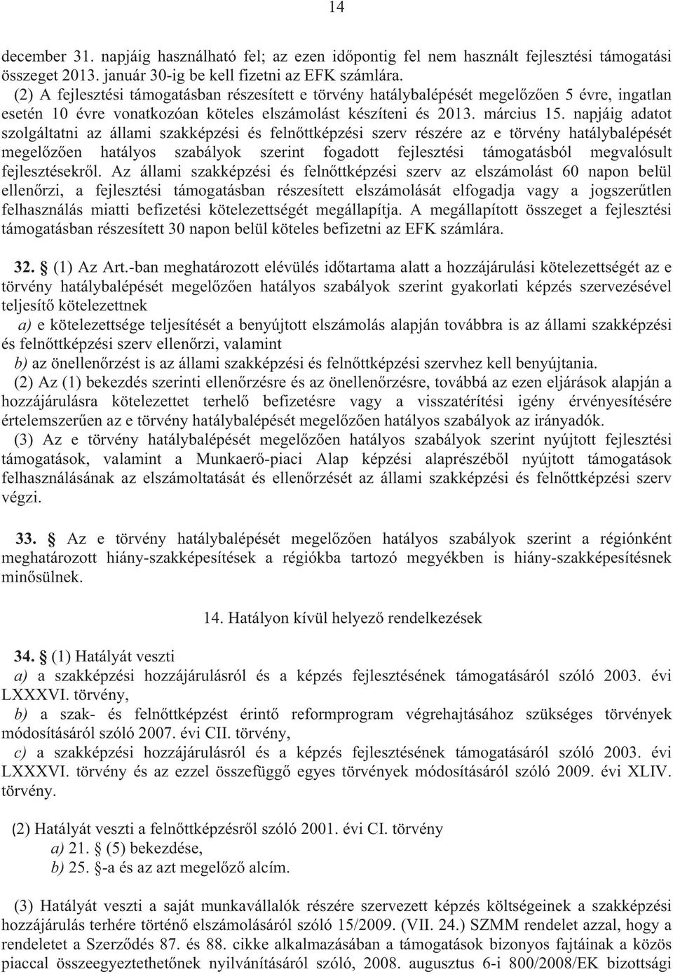 napjáig adatot szolgáltatni az állami szakképzési és feln ttképzési szerv részére az e törvény hatálybalépését megel z en hatályos szabályok szerint fogadott fejlesztési támogatásból megvalósult