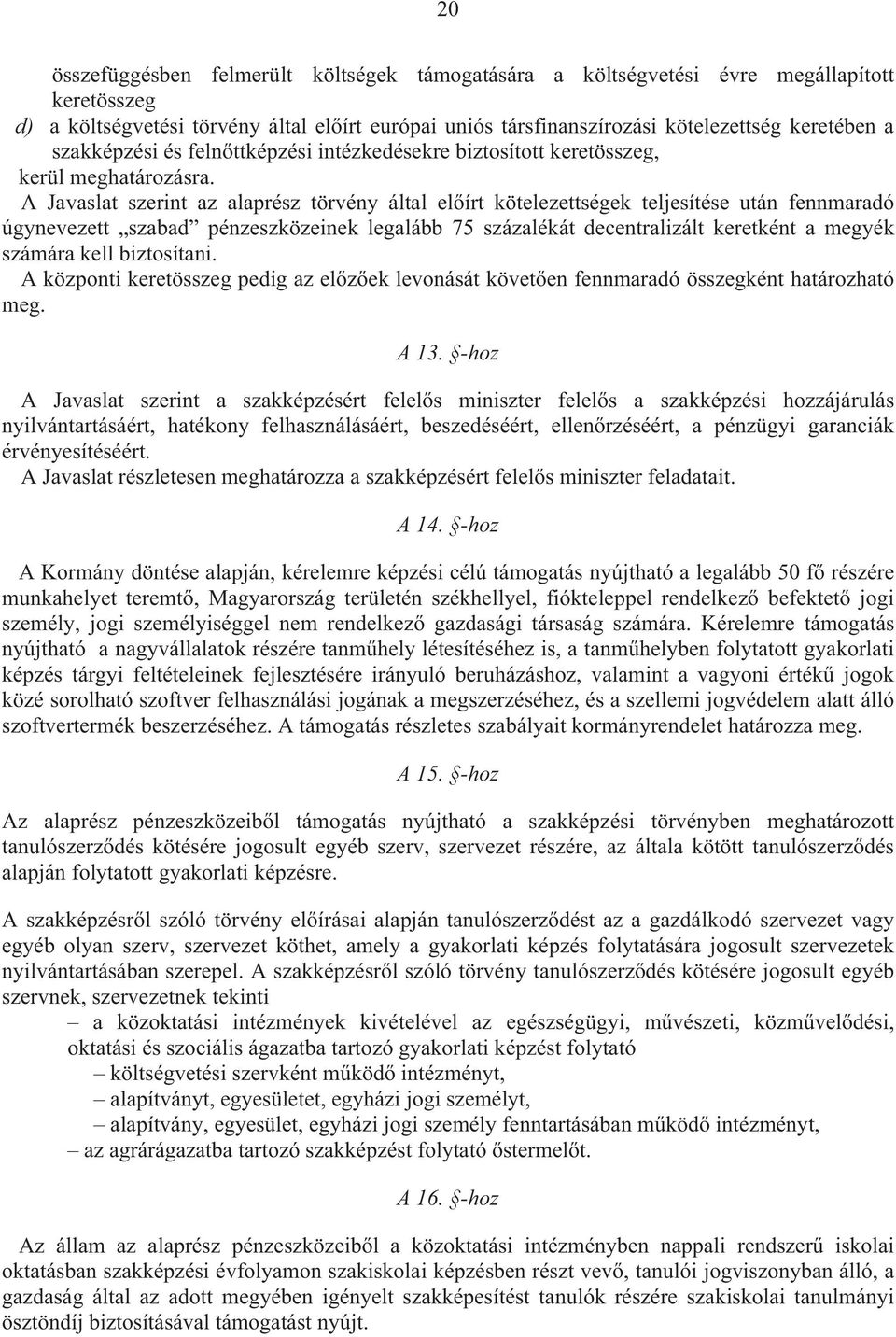 A Javaslat szerint az alaprész törvény által el írt kötelezettségek teljesítése után fennmaradó úgynevezett szabad pénzeszközeinek legalább 75 százalékát decentralizált keretként a megyék számára