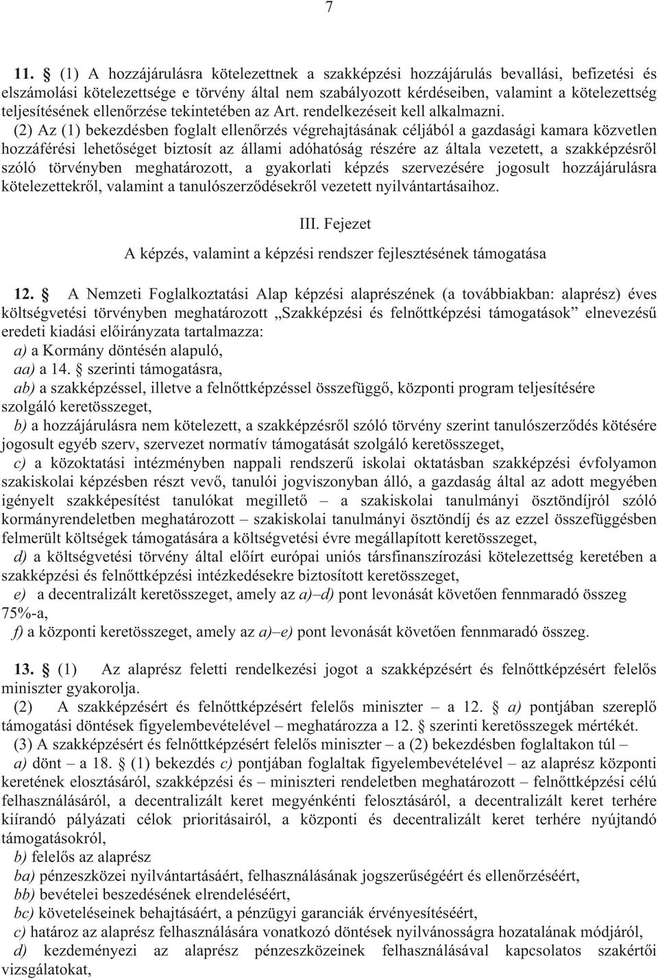 (2) Az (1) bekezdésben foglalt ellen rzés végrehajtásának céljából a gazdasági kamara közvetlen hozzáférési lehet séget biztosít az állami adóhatóság részére az általa vezetett, a szakképzésr l szóló