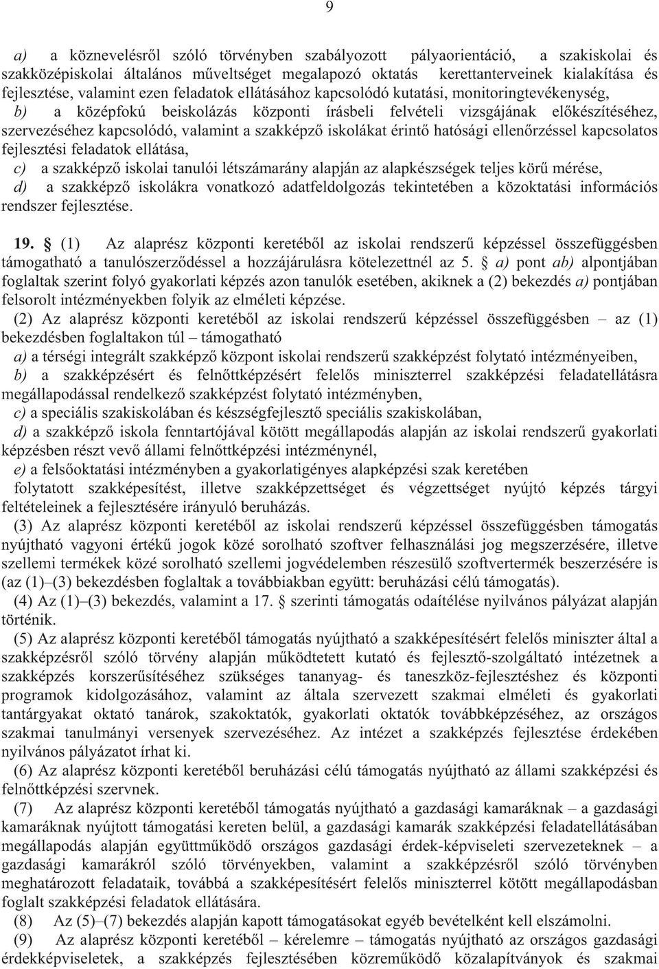 valamint a szakképz iskolákat érint hatósági ellen rzéssel kapcsolatos fejlesztési feladatok ellátása, c) 94 a szakképz iskolai tanulói létszámarány alapján az alapkészségek teljes kör mérése, d) 96