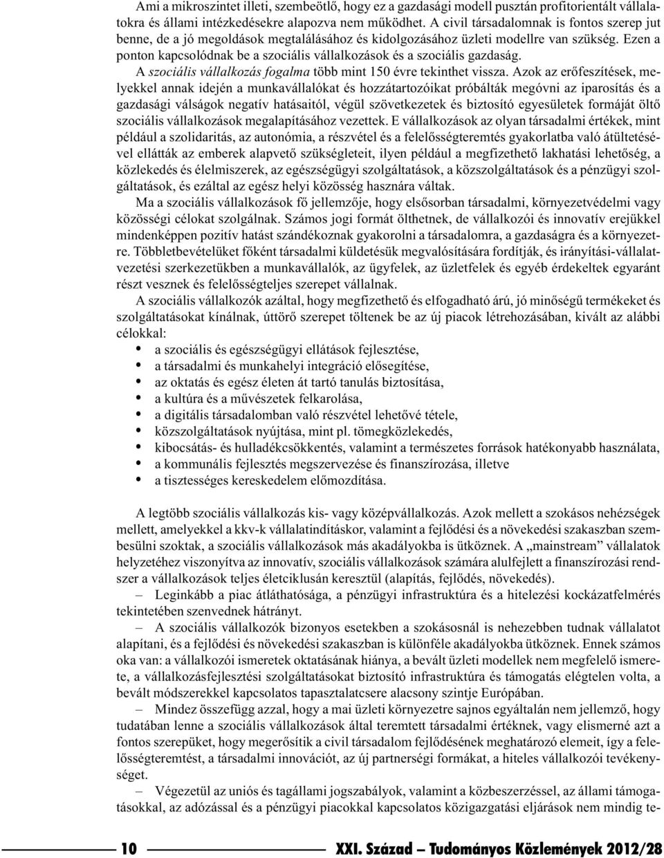 Ezen a ponton kapcsolódnak be a szociális vállalkozások és a szociális gazdaság. A szociális vállalkozás fogalma több mint 150 évre tekinthet vissza.