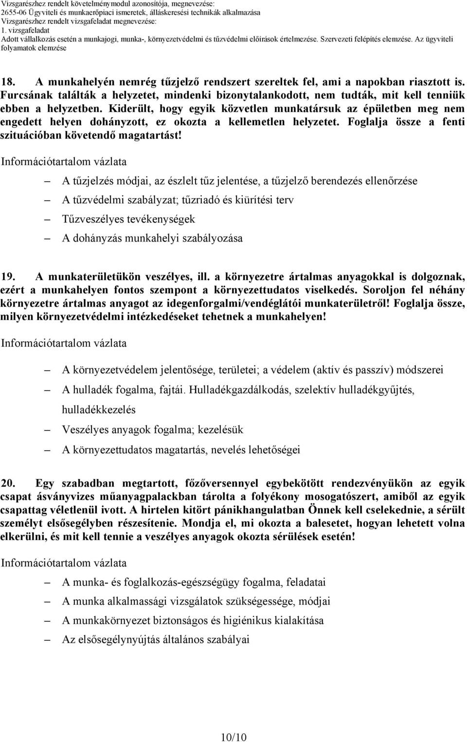 A tűzjelzés módjai, az észlelt tűz jelentése, a tűzjelző berendezés ellenőrzése A tűzvédelmi szabályzat; tűzriadó és kiürítési terv Tűzveszélyes tevékenységek A dohányzás munkahelyi szabályozása 19.