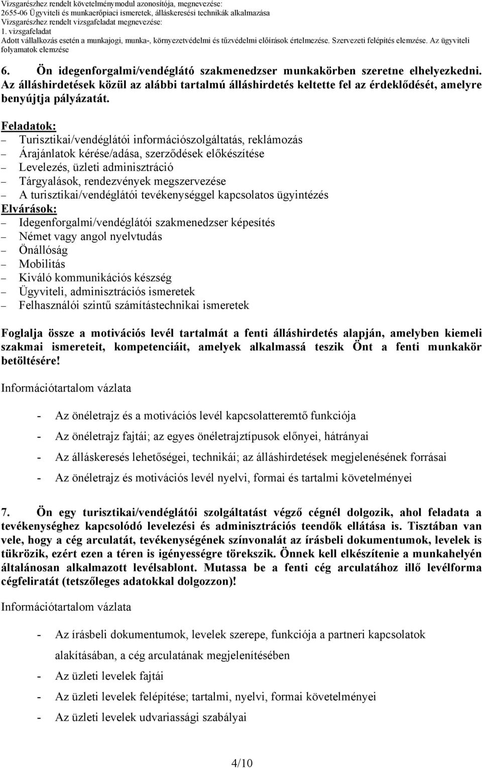 turisztikai/vendéglátói tevékenységgel kapcsolatos ügyintézés Elvárások: Idegenforgalmi/vendéglátói szakmenedzser képesítés Német vagy angol nyelvtudás Önállóság Mobilitás Kiváló kommunikációs