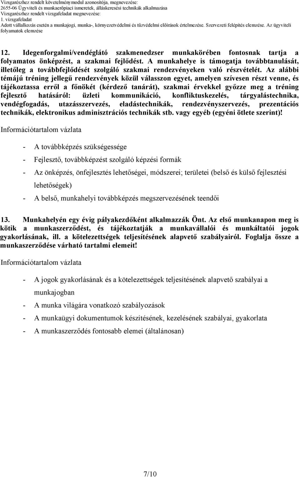 Az alábbi témájú tréning jellegű rendezvények közül válasszon egyet, amelyen szívesen részt venne, és tájékoztassa erről a főnökét (kérdező tanárát), szakmai érvekkel győzze meg a tréning fejlesztő