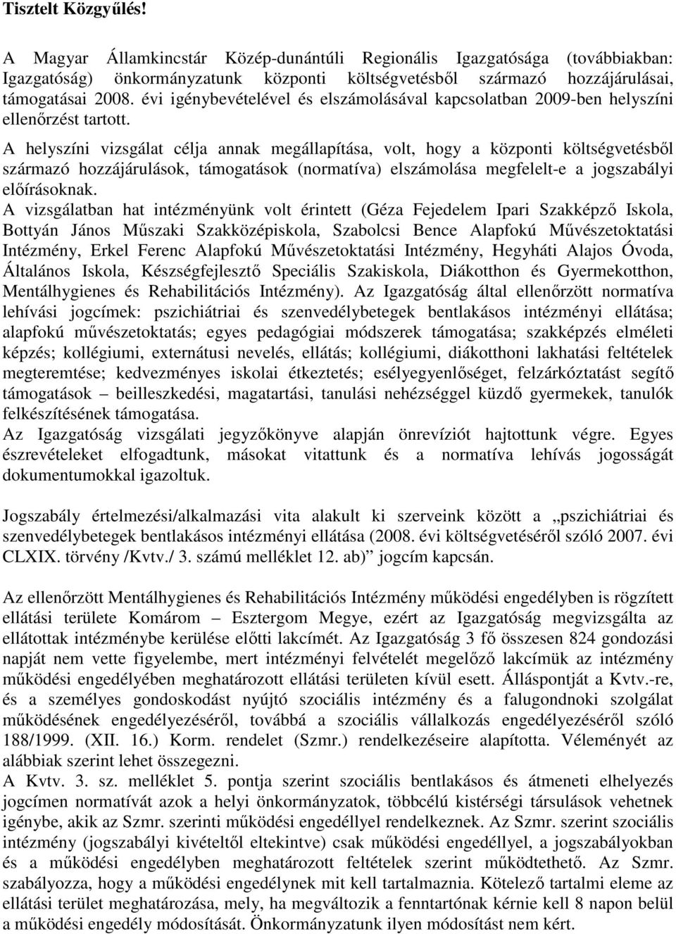 A helyszíni vizsgálat célja annak megállapítása, volt, hogy a központi költségvetésbıl származó hozzájárulások, támogatások (normatíva) elszámolása megfelelt-e a jogszabályi elıírásoknak.