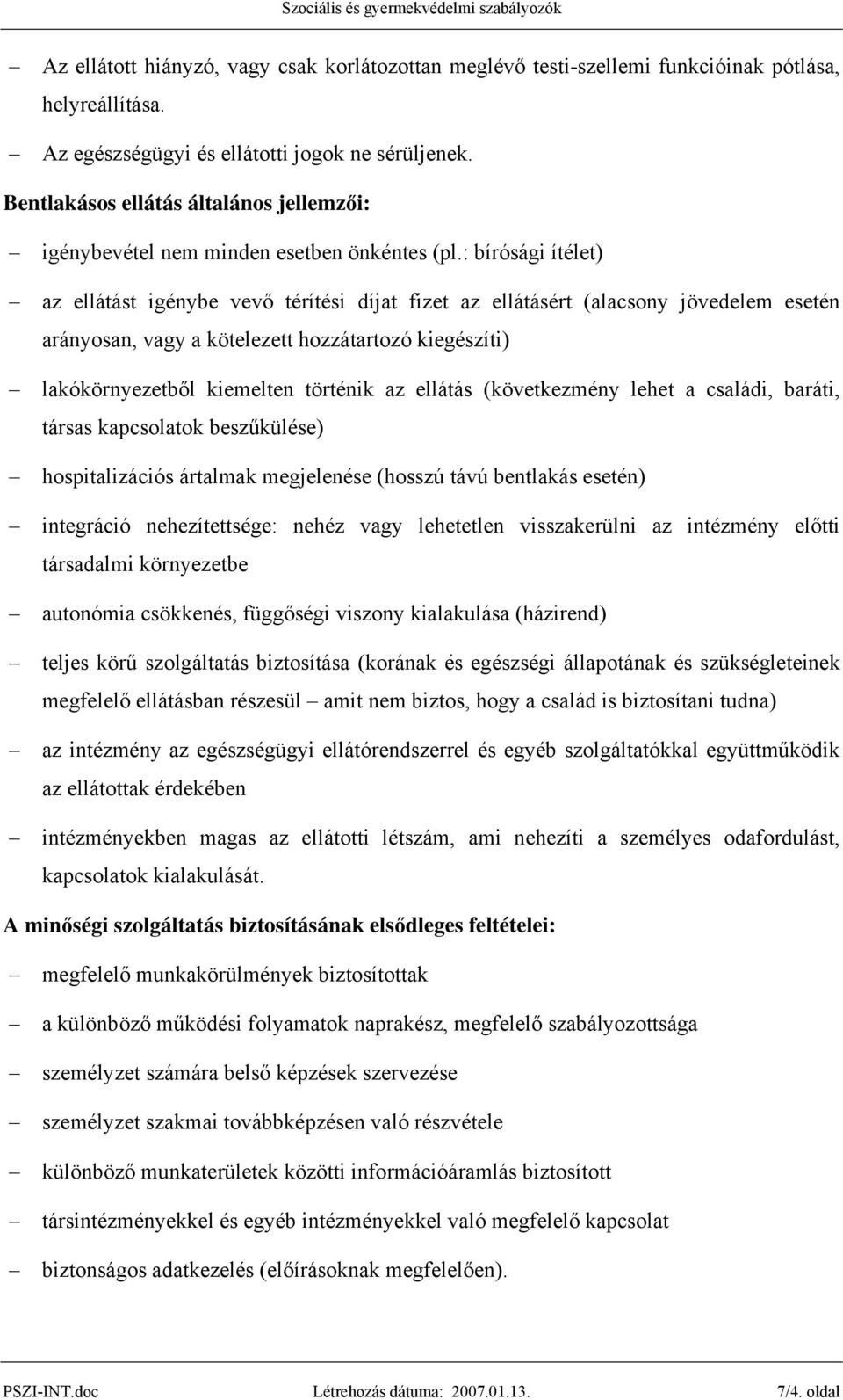 : bírósági ítélet) az ellátást igénybe vevő térítési díjat fizet az ellátásért (alacsony jövedelem esetén arányosan, vagy a kötelezett hozzátartozó kiegészíti) lakókörnyezetből kiemelten történik az