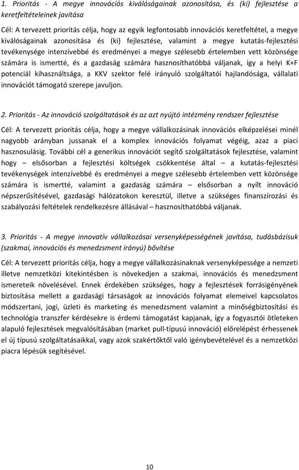 és a gazdaság számára hasznosíthatóbbá váljanak, így a helyi K+F potenciál kihasználtsága, a KKV szektor felé irányuló szolgáltatói hajlandósága, vállalati innovációt támogató szerepe javuljon. 2.