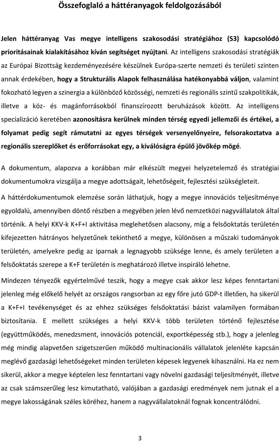 váljon, valamint fokozható legyen a szinergia a különböző közösségi, nemzeti és regionális szintű szakpolitikák, illetve a köz- és magánforrásokból finanszírozott beruházások között.