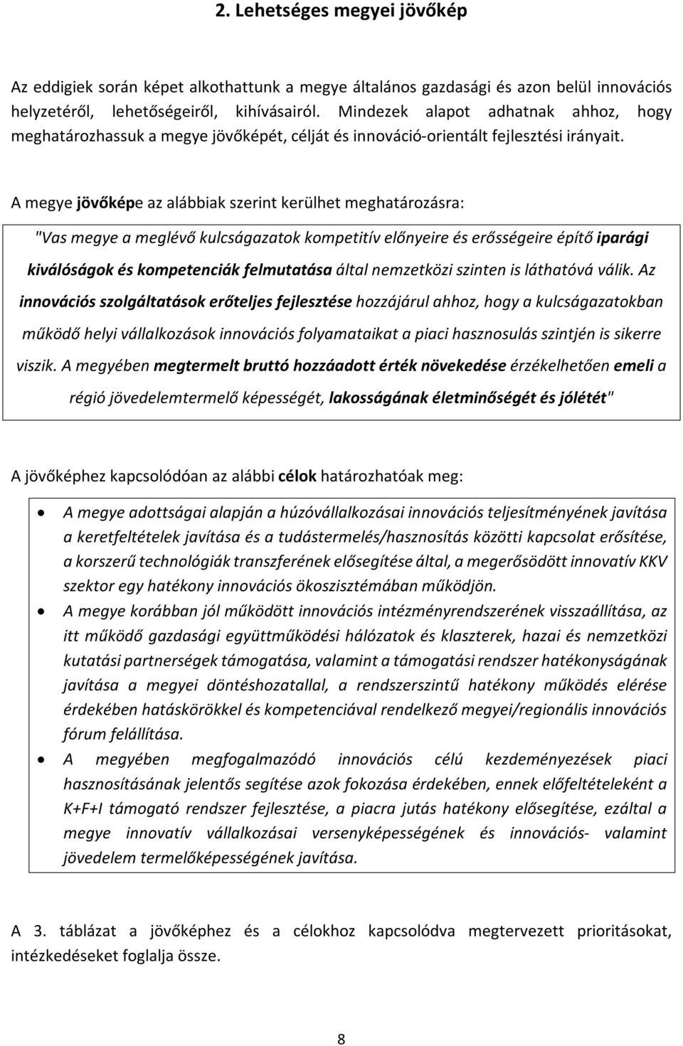 A megye jövőképe az alábbiak szerint kerülhet meghatározásra: "Vas megye a meglévő kulcságazatok kompetitív előnyeire és erősségeire építő iparági kiválóságok és kompetenciák felmutatása által