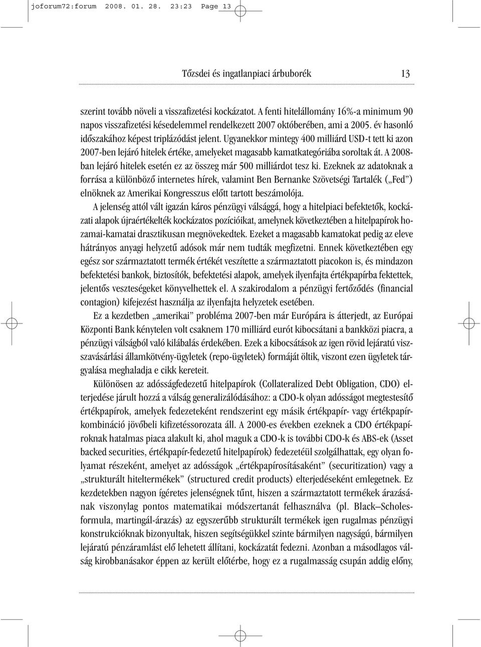 Ugyanekkor mintegy 400 milliárd USD-t tett ki azon 2007-ben lejáró hitelek értéke, amelyeket magasabb kamatkategóriába soroltak át.