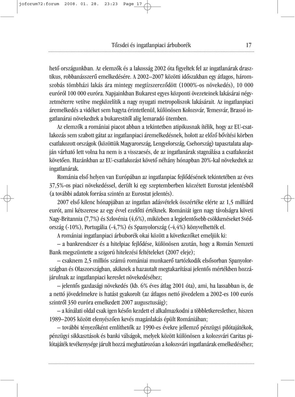 A 2002 2007 közötti időszakban egy átlagos, háromszobás tömbházi lakás ára mintegy megtízszereződött (1000%-os növekedés), 10 000 euróról 100 000 euróra.