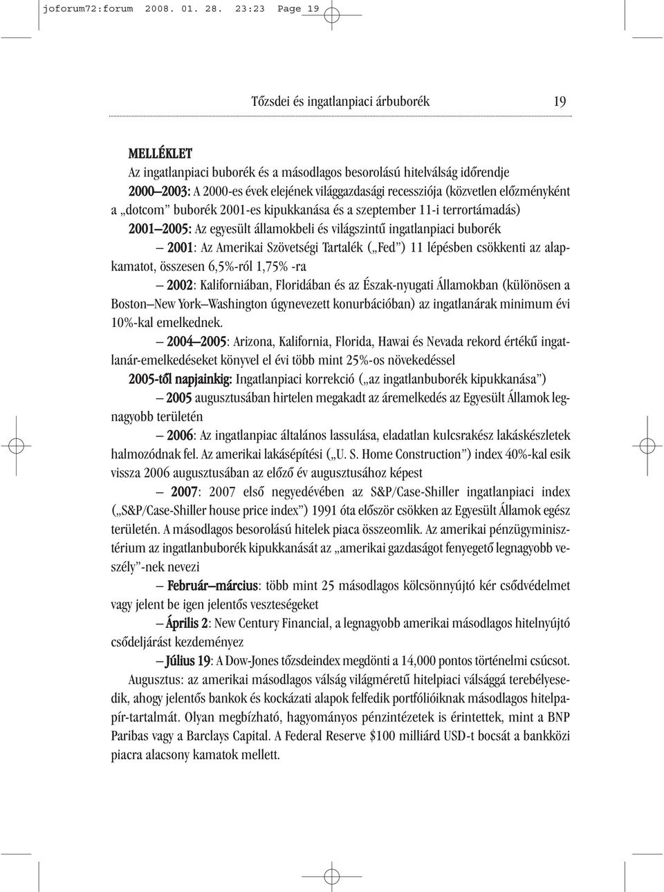 (közvetlen előzményként a dotcom buborék 2001-es kipukkanása és a szeptember 11-i terrortámadás) 2001 2005: Az egyesült államokbeli és világszintű ingatlanpiaci buborék 2001: Az Amerikai Szövetségi