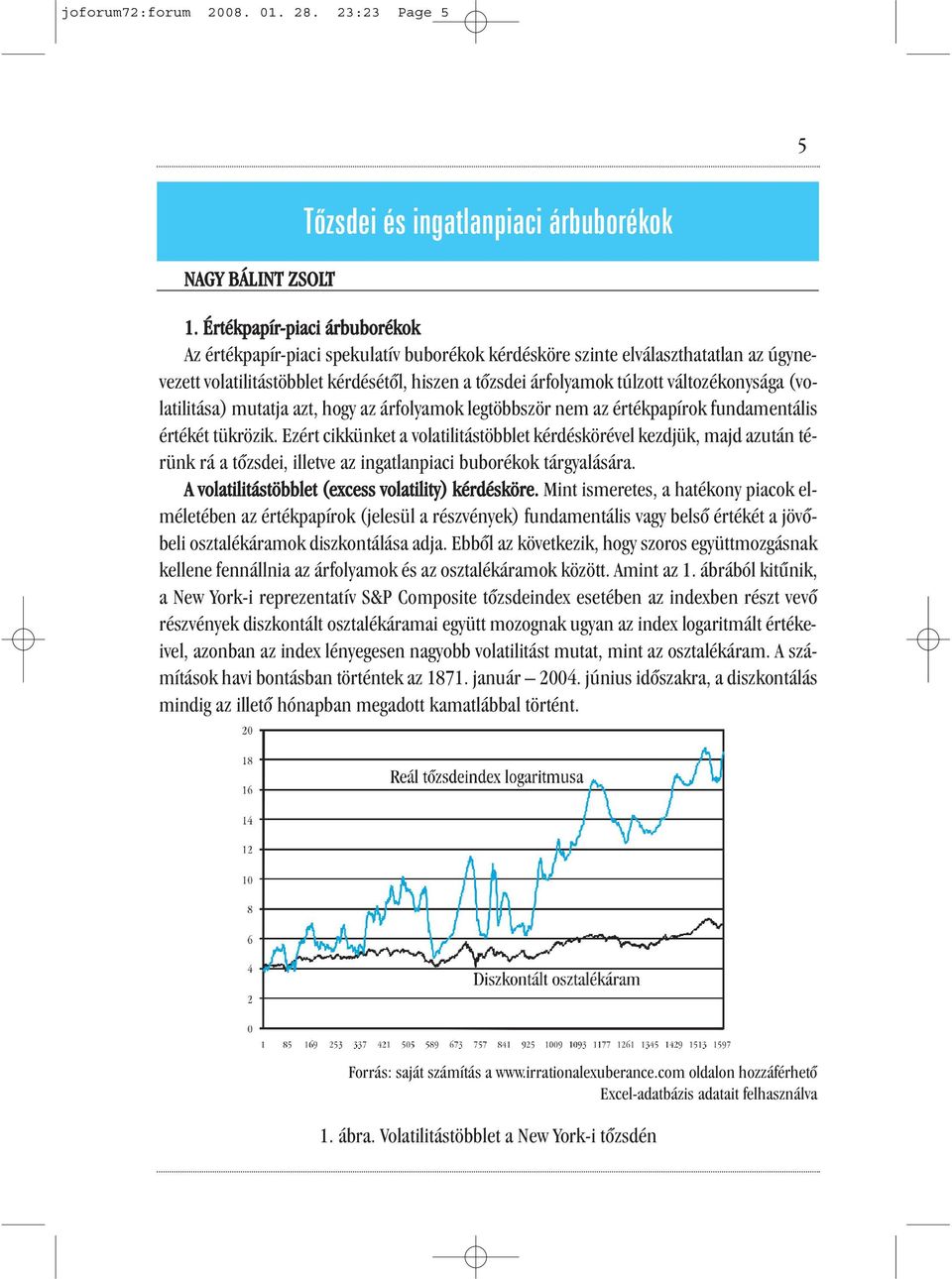 változékonysága (volatilitása) mutatja azt, hogy az árfolyamok legtöbbször nem az értékpapírok fundamentális értékét tükrözik.