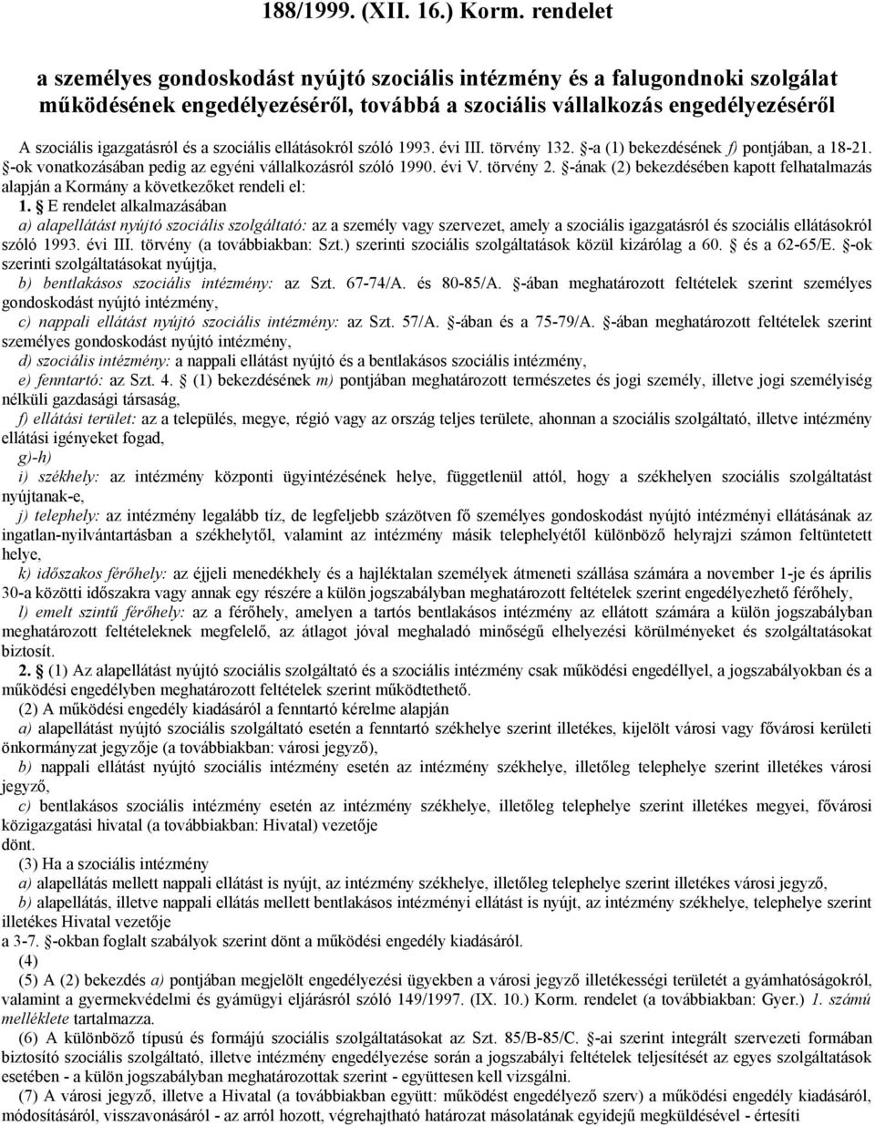 szociális ellátásokról szóló 1993. évi III. törvény 132. -a (1) bekezdésének f) pontjában, a 18-21. -ok vonatkozásában pedig az egyéni vállalkozásról szóló 1990. évi V. törvény 2.