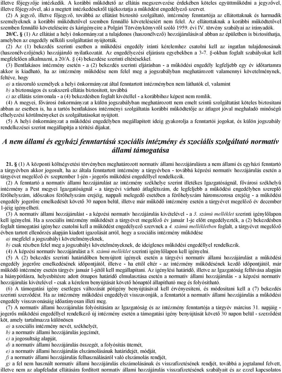 (2) A jegyző, illetve főjegyző, továbbá az ellátást biztosító szolgáltató, intézmény fenntartója az ellátottaknak és harmadik személyeknek a korábbi működtetővel szemben fennálló követeléseiért nem