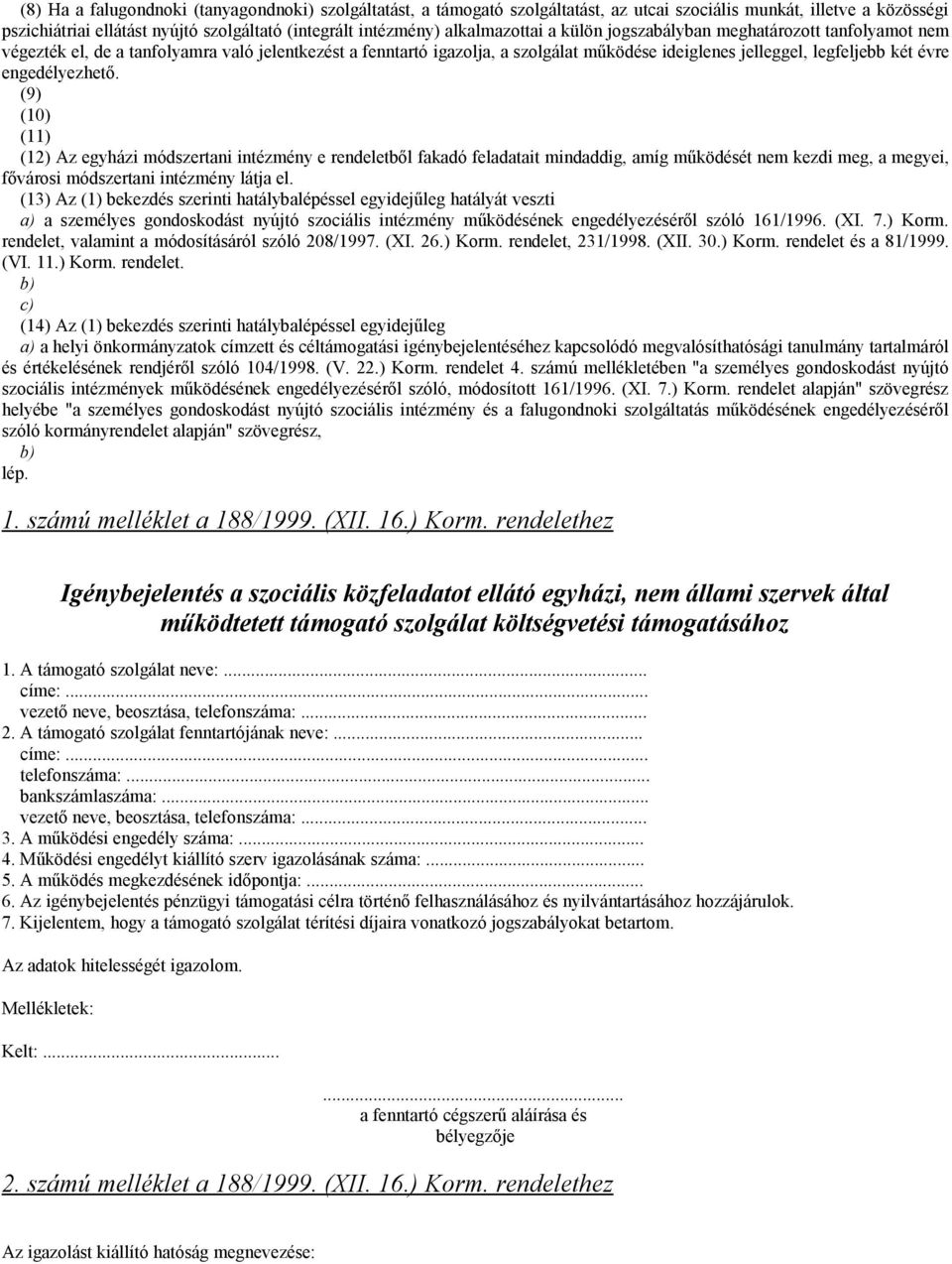 engedélyezhető. (9) (10) (11) (12) Az egyházi módszertani intézmény e rendeletből fakadó feladatait mindaddig, amíg működését nem kezdi meg, a megyei, fővárosi módszertani intézmény látja el.