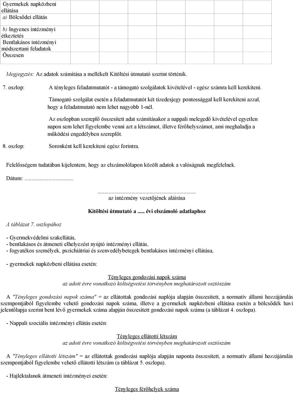 Támogató szolgálat esetén a feladatmutatót két tizedesjegy pontossággal kell kerekíteni azzal, hogy a feladatmutató nem lehet nagyobb 1-nél.