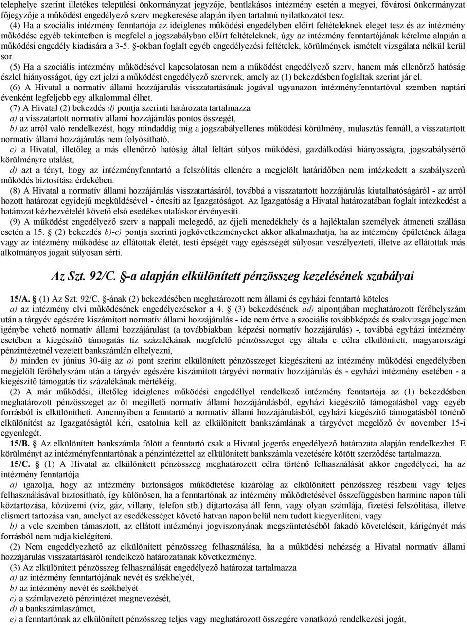 (4) Ha a szociális intézmény fenntartója az ideiglenes működési engedélyben előírt feltételeknek eleget tesz és az intézmény működése egyéb tekintetben is megfelel a jogszabályban előírt