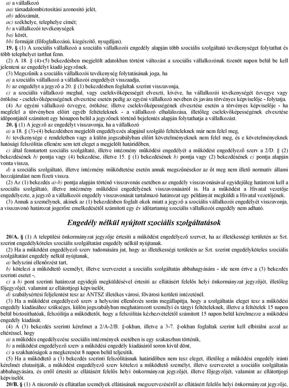 (4)-(5) bekezdésben megjelölt adatokban történt változást a szociális vállalkozónak tizenöt napon belül be kell jelenteni az engedélyt kiadó jegyzőnek.