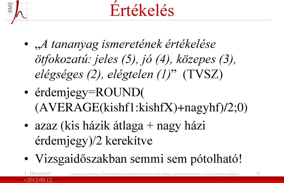 átlaga + nagy házi érdemjegy)/2 kerekítve Vizsgaidőszakban semmi sem pótolható!